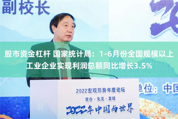 股市资金杠杆 国家统计局：1-6月份全国规模以上工业企业实现利润总额同比增长3.5%