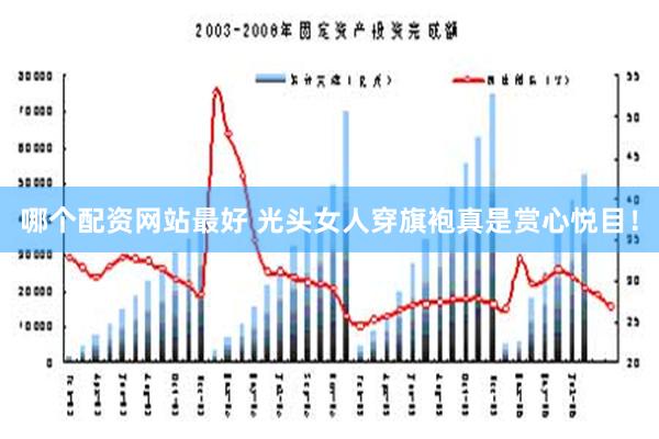 哪个配资网站最好 光头女人穿旗袍真是赏心悦目！