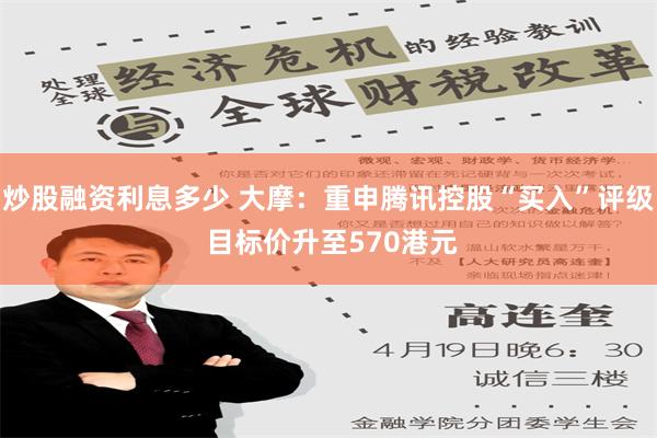 炒股融资利息多少 大摩：重申腾讯控股“买入”评级 目标价升至570港元