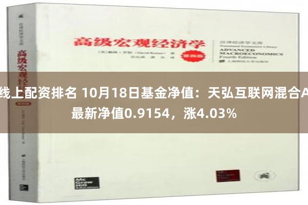 线上配资排名 10月18日基金净值：天弘互联网混合A最新净值0.9154，涨4.03%