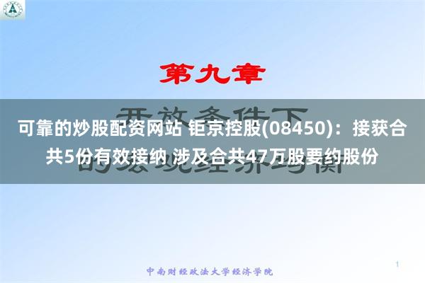 可靠的炒股配资网站 钜京控股(08450)：接获合共5份有效接纳 涉及合共47万股要约股份